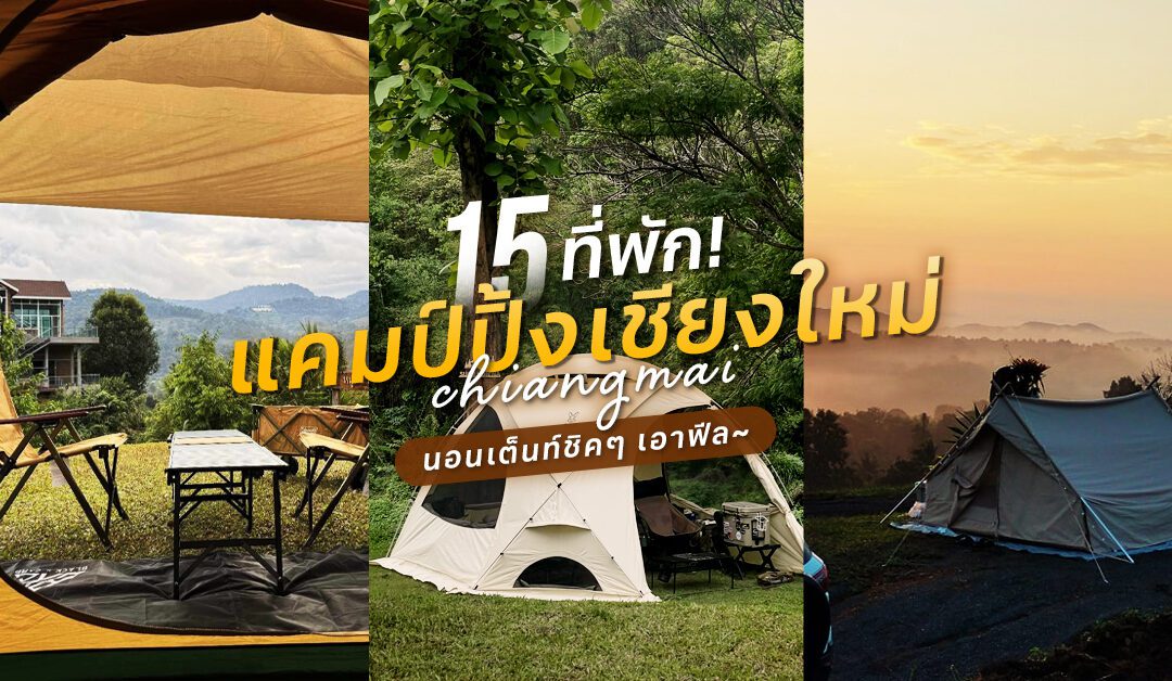 15 ที่พัก สไตล์แคมป์ปิ้งเชียงใหม่ 2024 นอนเต็นท์ชิคๆเอาฟีล !